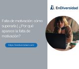 Falta de motivación: cómo superarla | ¿Por qué aparece la falta de motivación?